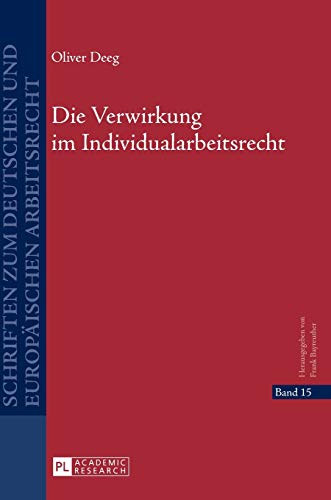 Die Verwirkung im Individualarbeitsrecht: Dissertationsschrift (Schriften zum deutschen und europäischen Arbeitsrecht, Band 15)